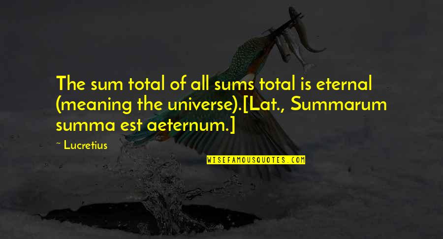 Summa Quotes By Lucretius: The sum total of all sums total is