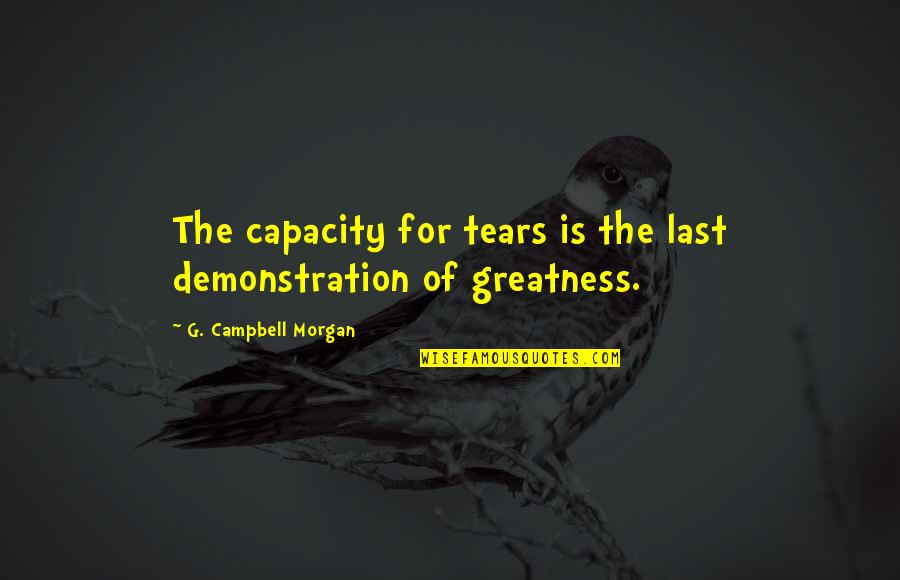 Summarily Dismissed Quotes By G. Campbell Morgan: The capacity for tears is the last demonstration