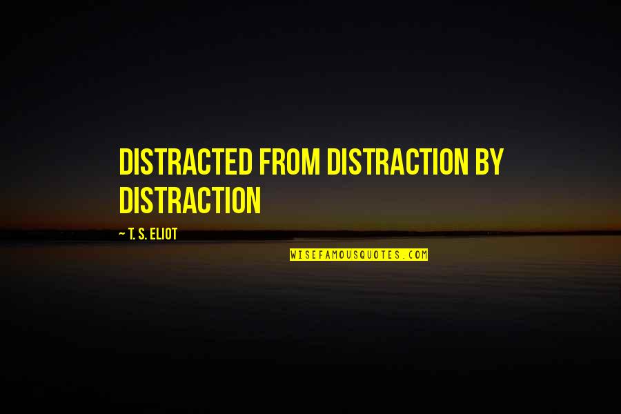 Summarised Chemistry Quotes By T. S. Eliot: Distracted from distraction by distraction