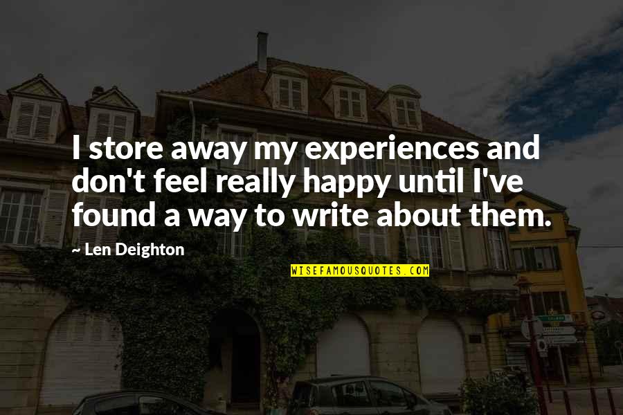 Summarize Famous Quotes By Len Deighton: I store away my experiences and don't feel