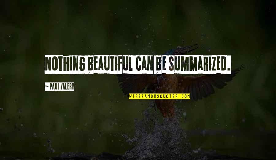 Summarized Quotes By Paul Valery: Nothing beautiful can be summarized.