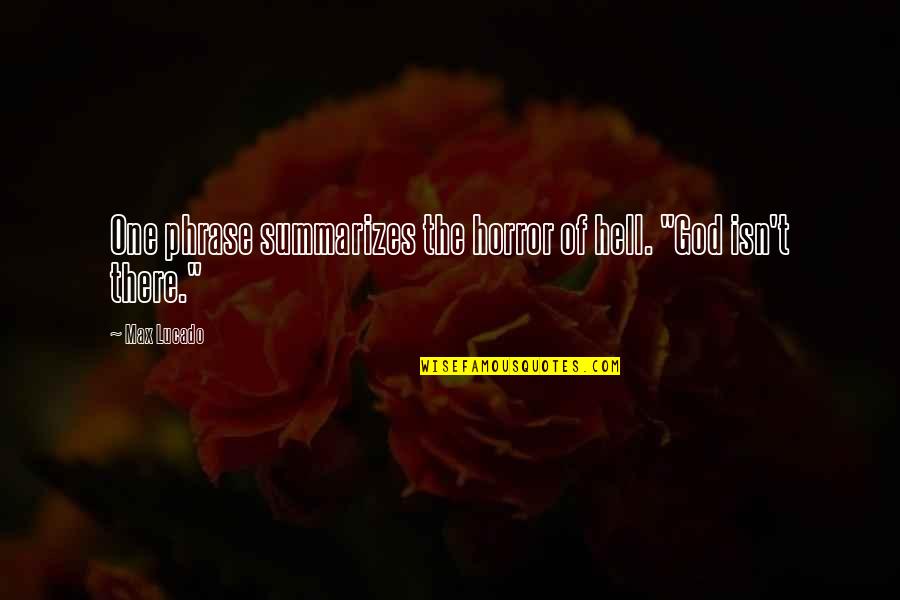 Summarizes Quotes By Max Lucado: One phrase summarizes the horror of hell. "God