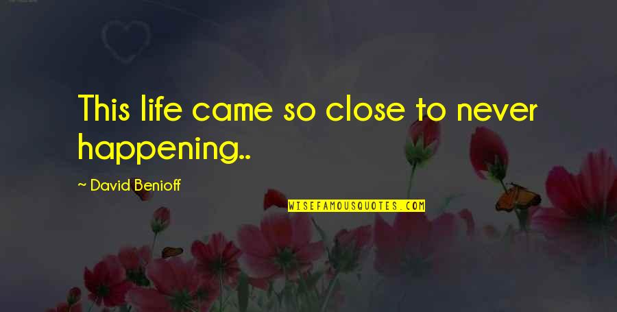 Summarizes Thesaurus Quotes By David Benioff: This life came so close to never happening.. Summarizes Thesaurus Quotes By David Benioff: This life came so close to never happening..
