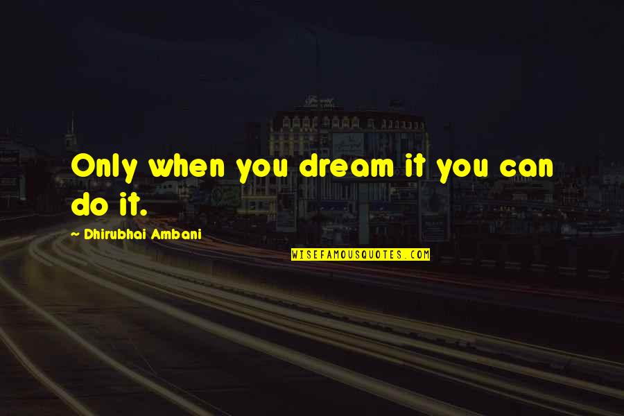 Summarizing And Paraphrasing Quotes By Dhirubhai Ambani: Only when you dream it you can do