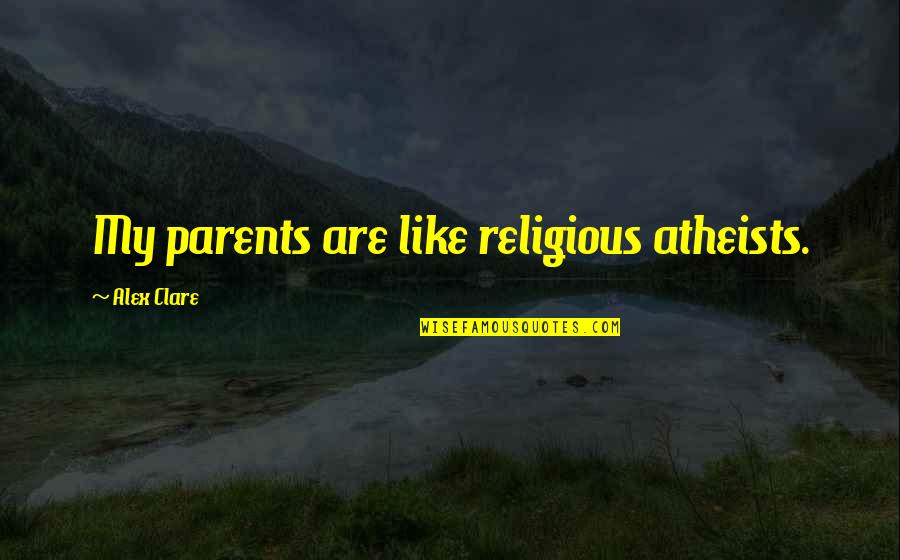 Summa's Quotes By Alex Clare: My parents are like religious atheists.