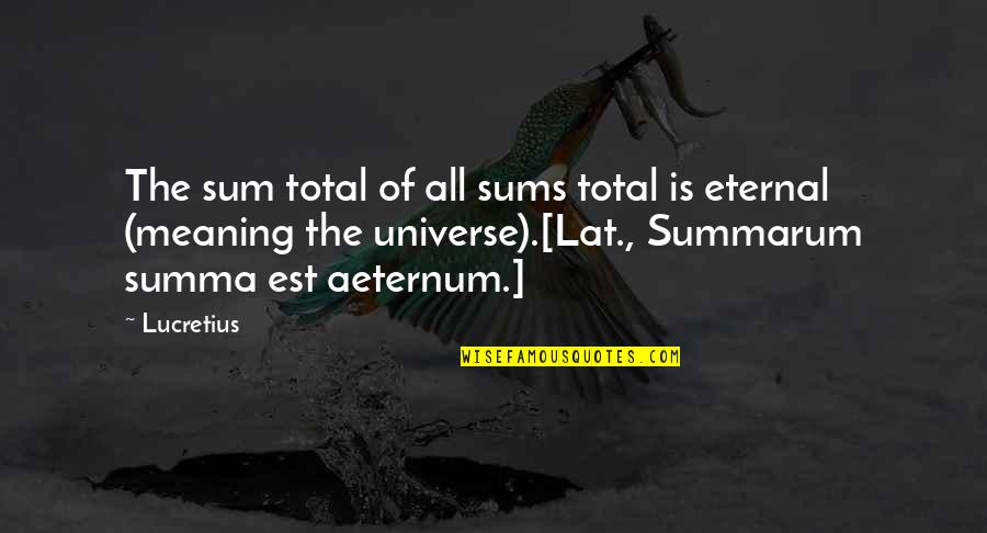 Summa's Quotes By Lucretius: The sum total of all sums total is