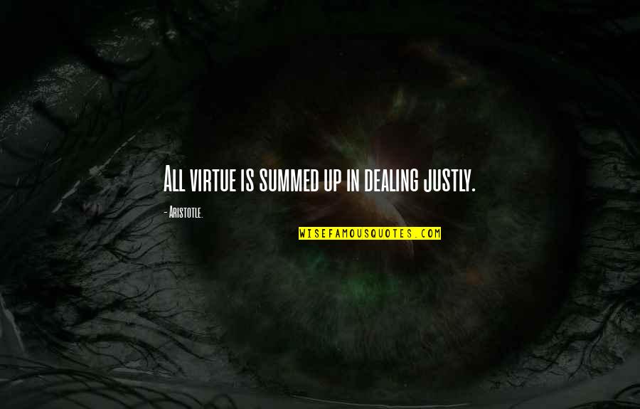 Summed Quotes By Aristotle.: All virtue is summed up in dealing justly. Summed Quotes By Aristotle.: All virtue is summed up in dealing justly.