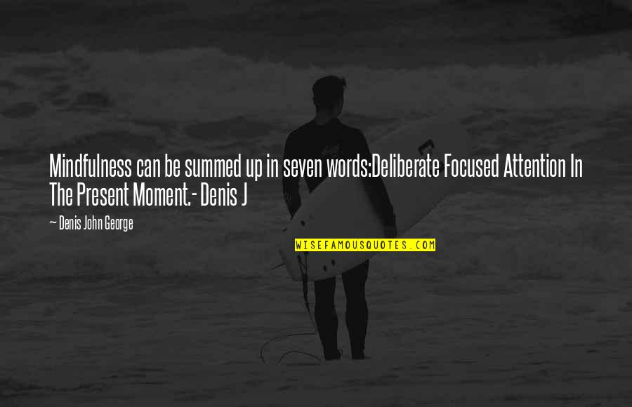 Summed Quotes By Denis John George: Mindfulness can be summed up in seven words:Deliberate Summed Quotes By Denis John George: Mindfulness can be summed up in seven words:Deliberate