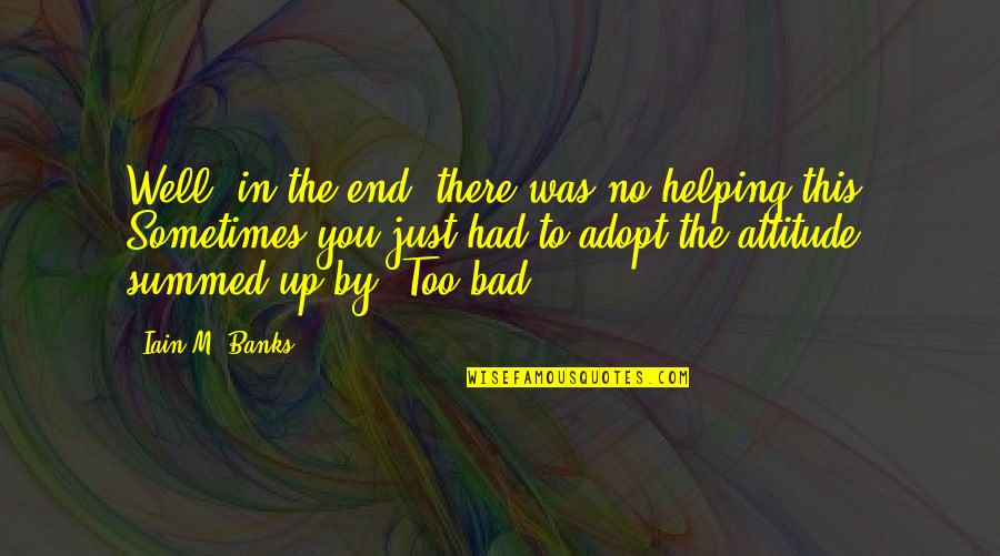 Summed Quotes By Iain M. Banks: Well, in the end, there was no helping Summed Quotes By Iain M. Banks: Well, in the end, there was no helping
