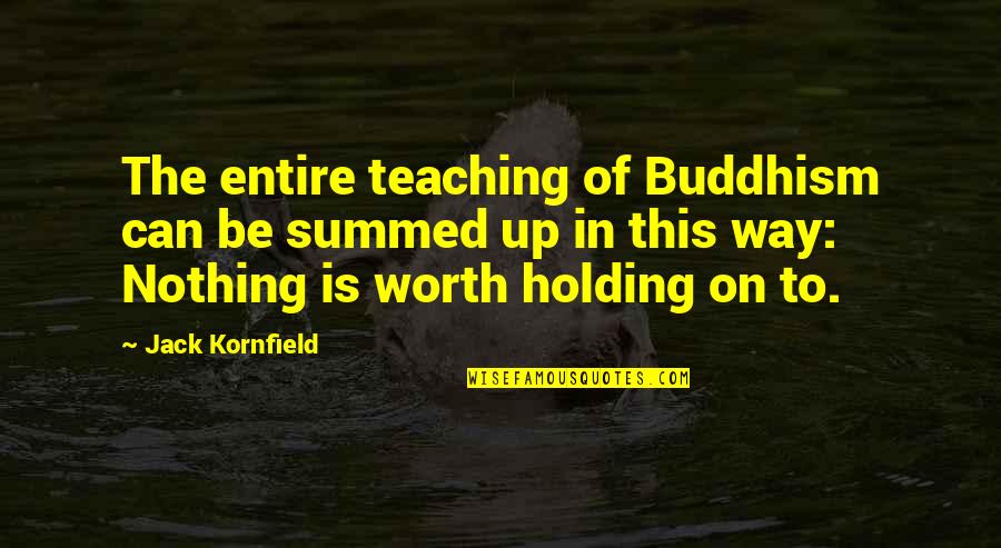 Summed Quotes By Jack Kornfield: The entire teaching of Buddhism can be summed Summed Quotes By Jack Kornfield: The entire teaching of Buddhism can be summed