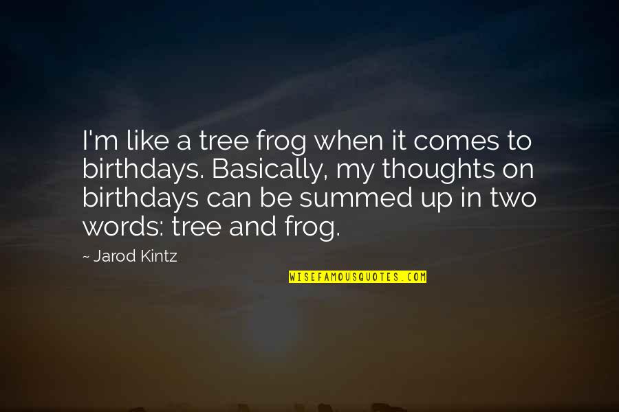 Summed Quotes By Jarod Kintz: I'm like a tree frog when it comes