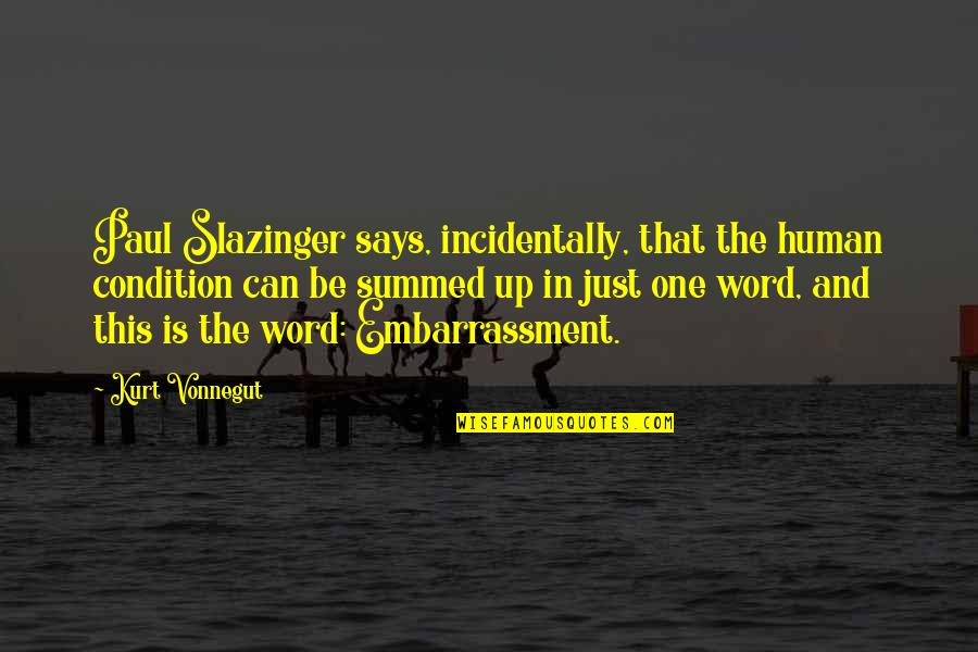Summed Quotes By Kurt Vonnegut: Paul Slazinger says, incidentally, that the human condition Summed Quotes By Kurt Vonnegut: Paul Slazinger says, incidentally, that the human condition