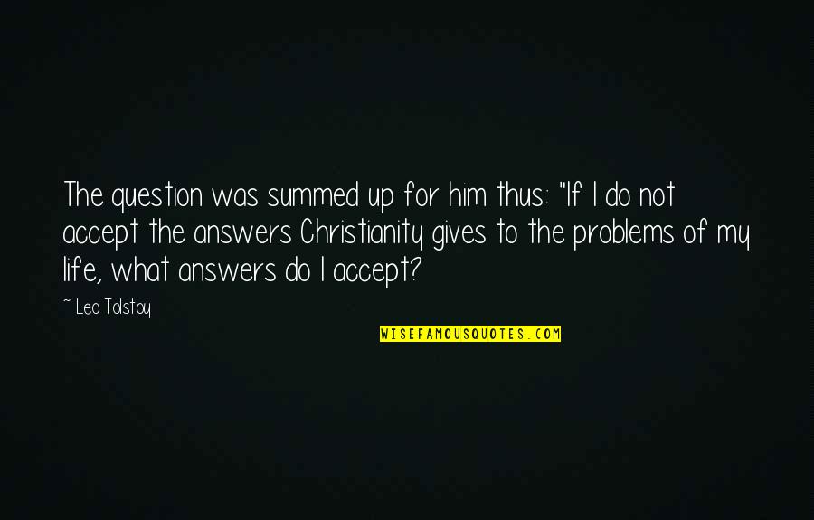 Summed Quotes By Leo Tolstoy: The question was summed up for him thus: Summed Quotes By Leo Tolstoy: The question was summed up for him thus: