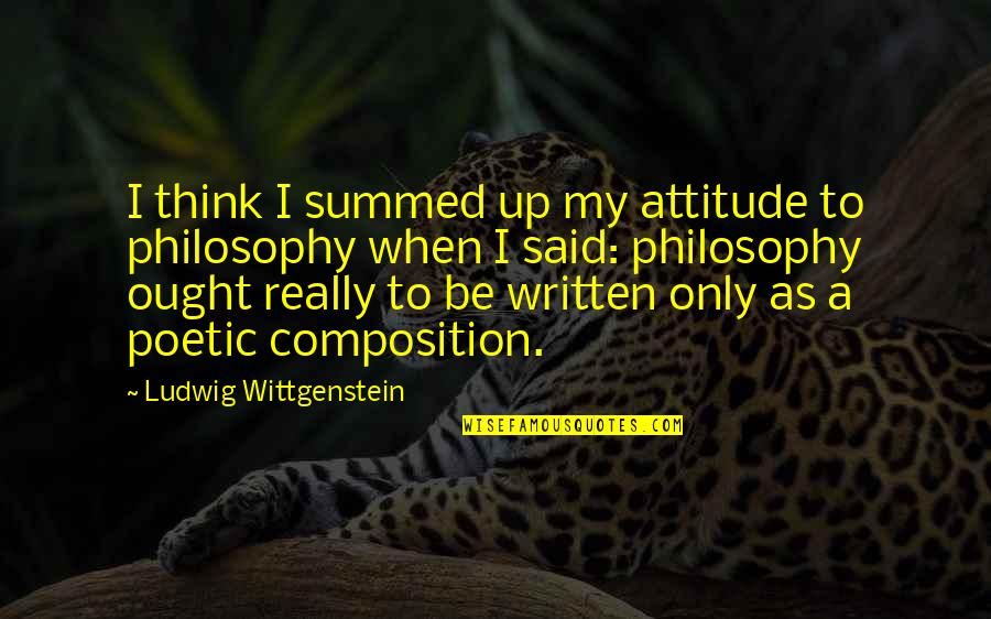 Summed Quotes By Ludwig Wittgenstein: I think I summed up my attitude to Summed Quotes By Ludwig Wittgenstein: I think I summed up my attitude to
