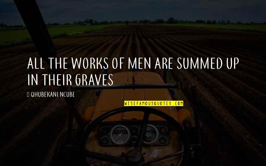 Summed Quotes By QHUBEKANI NCUBE: ALL THE WORKS OF MEN ARE SUMMED UP Summed Quotes By QHUBEKANI NCUBE: ALL THE WORKS OF MEN ARE SUMMED UP