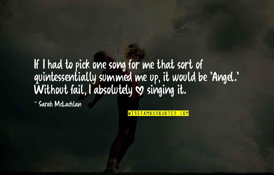 Summed Quotes By Sarah McLachlan: If I had to pick one song for