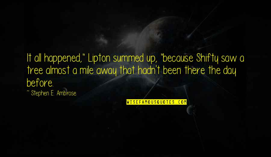 Summed Quotes By Stephen E. Ambrose: It all happened," Lipton summed up, "because Shifty Summed Quotes By Stephen E. Ambrose: It all happened," Lipton summed up, "because Shifty