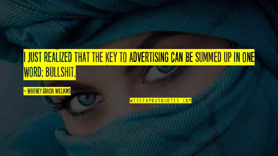 Summed Quotes By Whitney Gracia Williams: I just realized that the key to advertising Summed Quotes By Whitney Gracia Williams: I just realized that the key to advertising