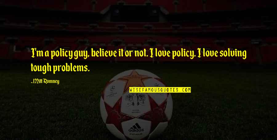Summenprodukt Quotes By Mitt Romney: I'm a policy guy, believe it or not.