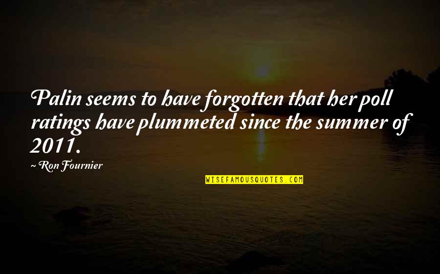 Summer 2011 Quotes By Ron Fournier: Palin seems to have forgotten that her poll Summer 2011 Quotes By Ron Fournier: Palin seems to have forgotten that her poll