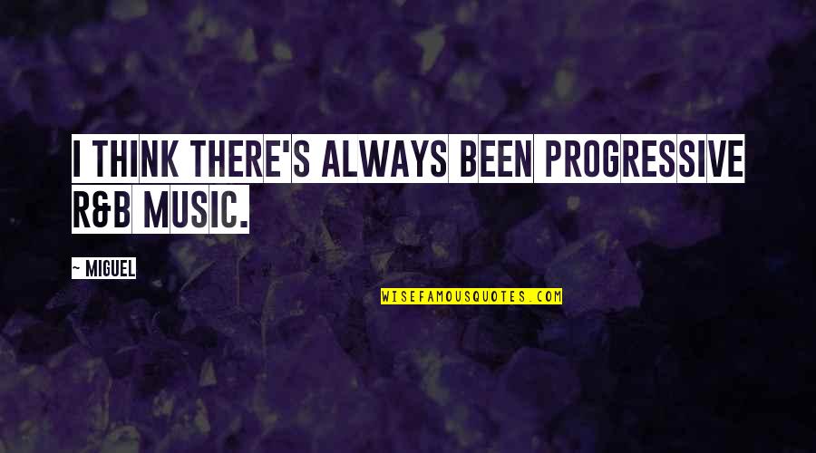 Summer Activities Quotes By Miguel: I think there's always been progressive R&B music.