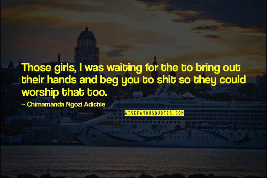 Summer Afternoons Quotes By Chimamanda Ngozi Adichie: Those girls, I was waiting for the to