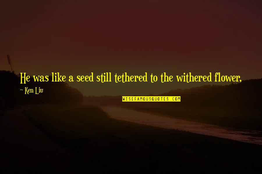 Summer Air Quotes By Ken Liu: He was like a seed still tethered to Summer Air Quotes By Ken Liu: He was like a seed still tethered to