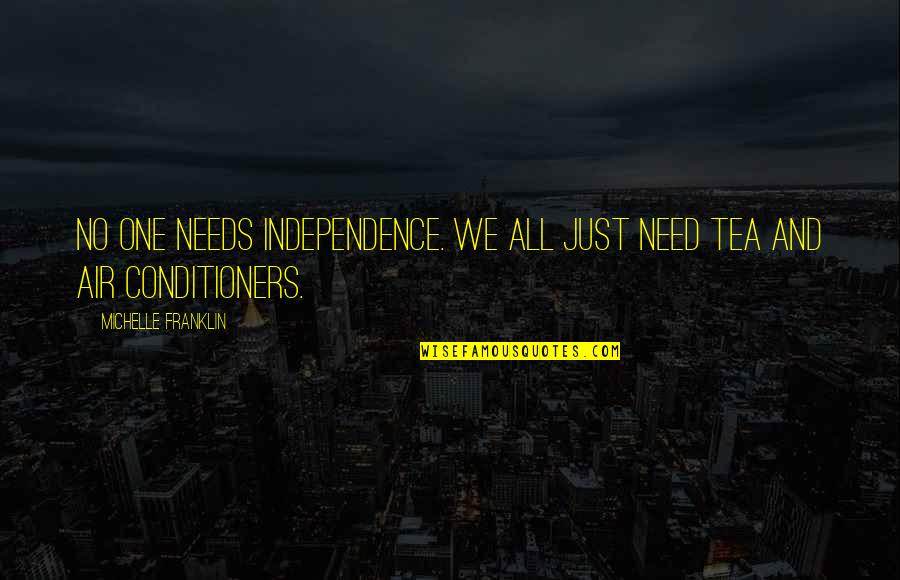 Summer Air Quotes By Michelle Franklin: No one needs Independence. We all just need Summer Air Quotes By Michelle Franklin: No one needs Independence. We all just need