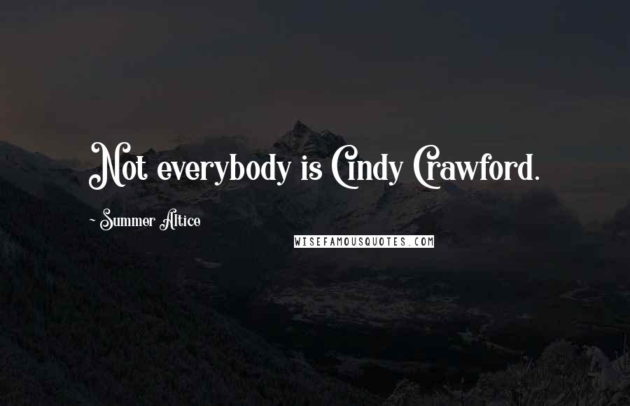 Summer Altice quotes: Not everybody is Cindy Crawford.