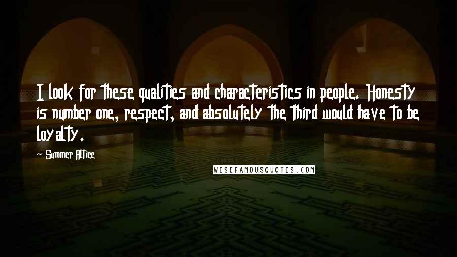 Summer Altice quotes: I look for these qualities and characteristics in people. Honesty is number one, respect, and absolutely the third would have to be loyalty.