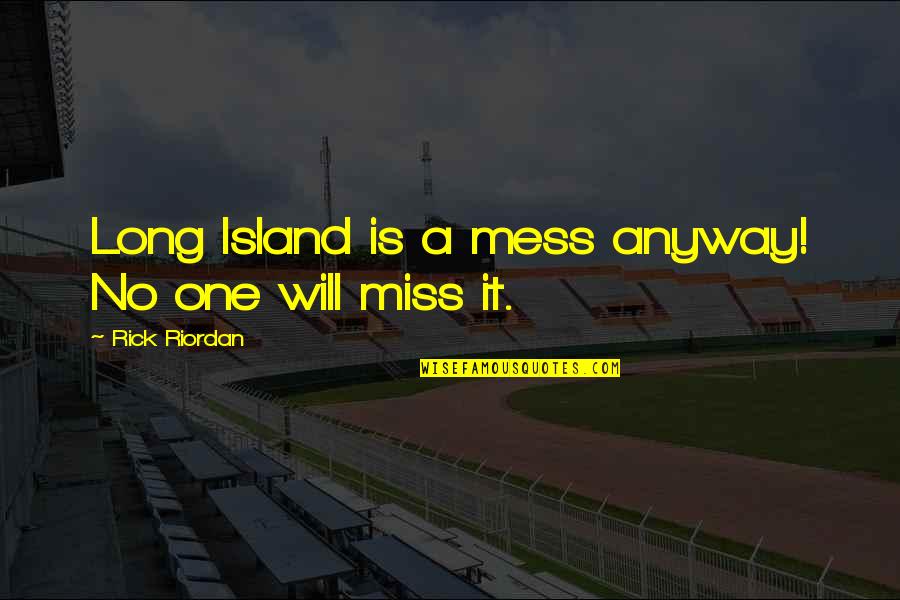 Summer Altice Quotes By Rick Riordan: Long Island is a mess anyway! No one Summer Altice Quotes By Rick Riordan: Long Island is a mess anyway! No one