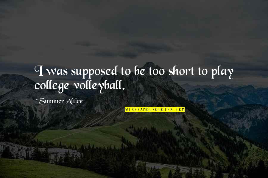 Summer Altice Quotes By Summer Altice: I was supposed to be too short to Summer Altice Quotes By Summer Altice: I was supposed to be too short to