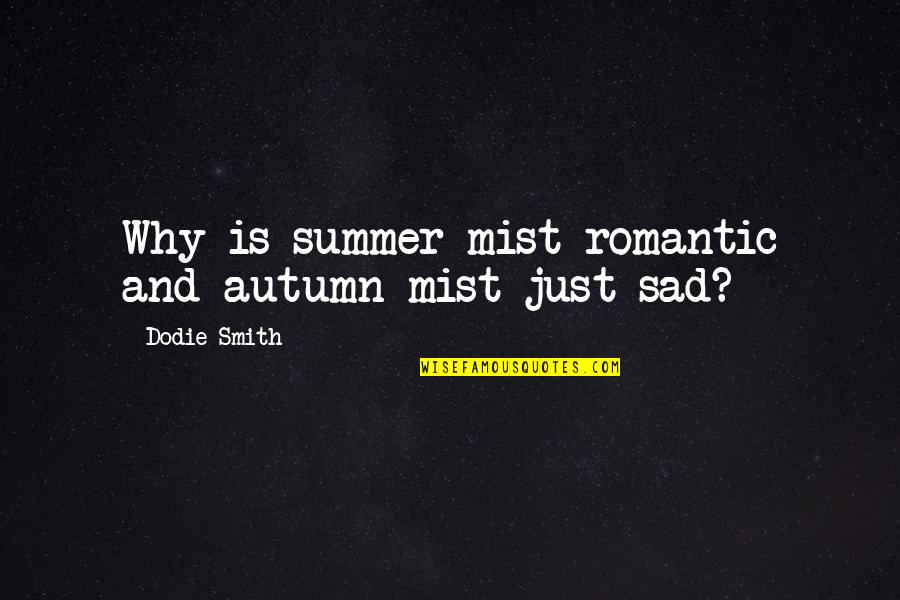 Summer And Autumn Quotes By Dodie Smith: Why is summer mist romantic and autumn mist