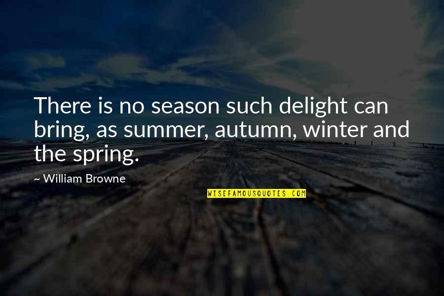 Summer And Autumn Quotes By William Browne: There is no season such delight can bring,
