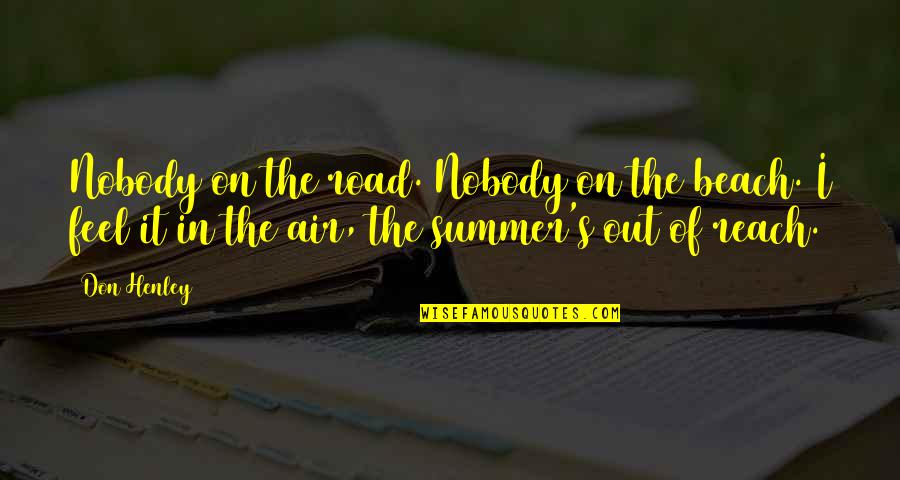 Summer And Beach Quotes By Don Henley: Nobody on the road. Nobody on the beach. Summer And Beach Quotes By Don Henley: Nobody on the road. Nobody on the beach.