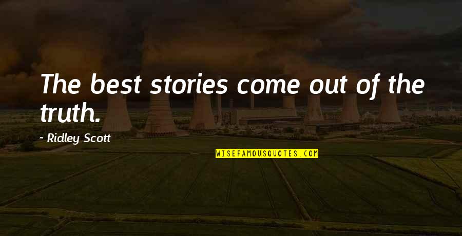 Summer And Bonfires Quotes By Ridley Scott: The best stories come out of the truth. Summer And Bonfires Quotes By Ridley Scott: The best stories come out of the truth.