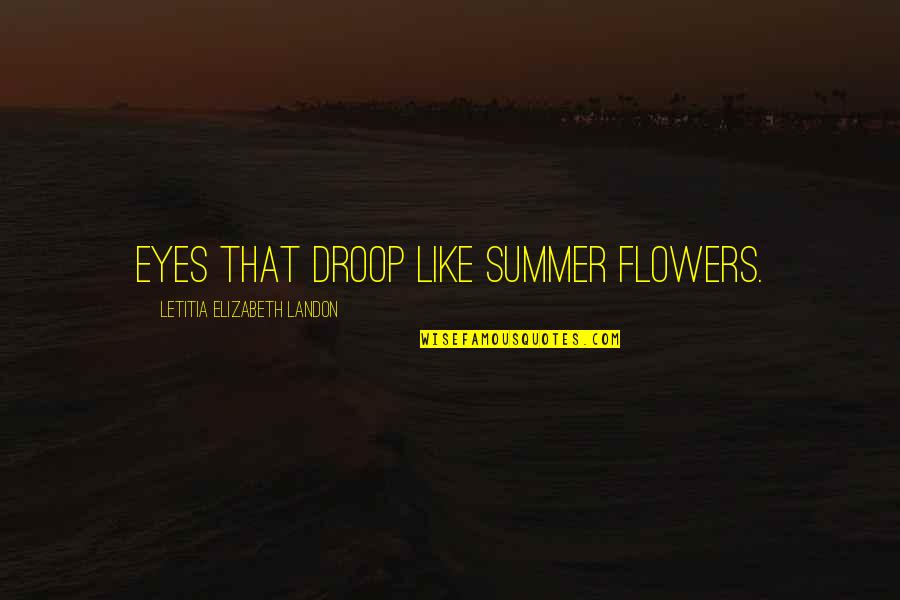 Summer And Flower Quotes By Letitia Elizabeth Landon: Eyes that droop like summer flowers.