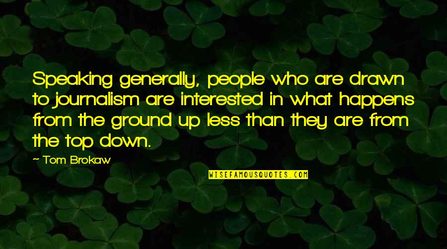 Summer And Flower Quotes By Tom Brokaw: Speaking generally, people who are drawn to journalism