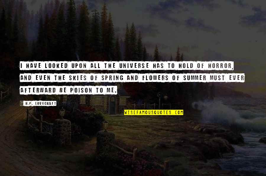 Summer And Flowers Quotes By H.P. Lovecraft: I have looked upon all the universe has Summer And Flowers Quotes By H.P. Lovecraft: I have looked upon all the universe has