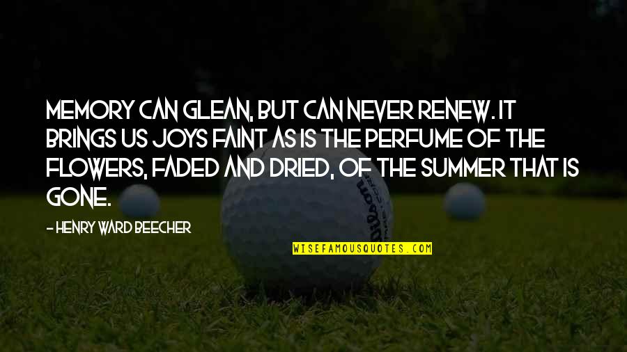 Summer And Flowers Quotes By Henry Ward Beecher: Memory can glean, but can never renew. It Summer And Flowers Quotes By Henry Ward Beecher: Memory can glean, but can never renew. It