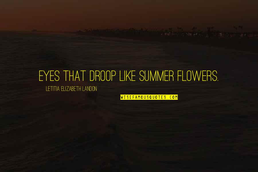 Summer And Flowers Quotes By Letitia Elizabeth Landon: Eyes that droop like summer flowers. Summer And Flowers Quotes By Letitia Elizabeth Landon: Eyes that droop like summer flowers.