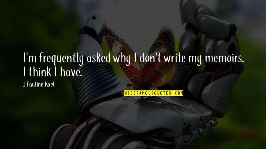 Summer And Freedom Quotes By Pauline Kael: I'm frequently asked why I don't write my