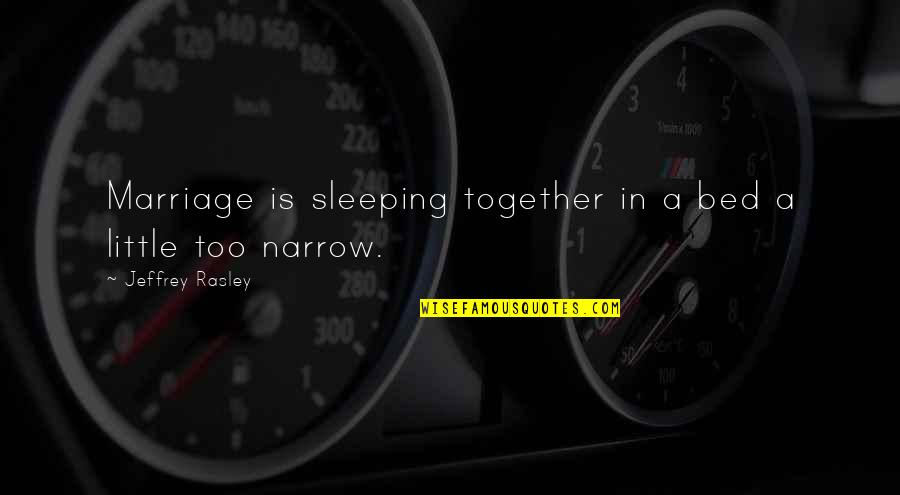 Summer And Friendship Quotes By Jeffrey Rasley: Marriage is sleeping together in a bed a Summer And Friendship Quotes By Jeffrey Rasley: Marriage is sleeping together in a bed a