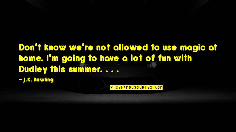 Summer And Fun Quotes By J.K. Rowling: Don't know we're not allowed to use magic