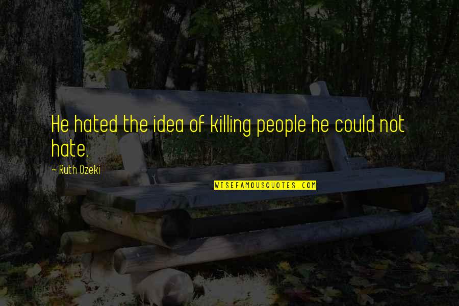 Summer And Fun Quotes By Ruth Ozeki: He hated the idea of killing people he