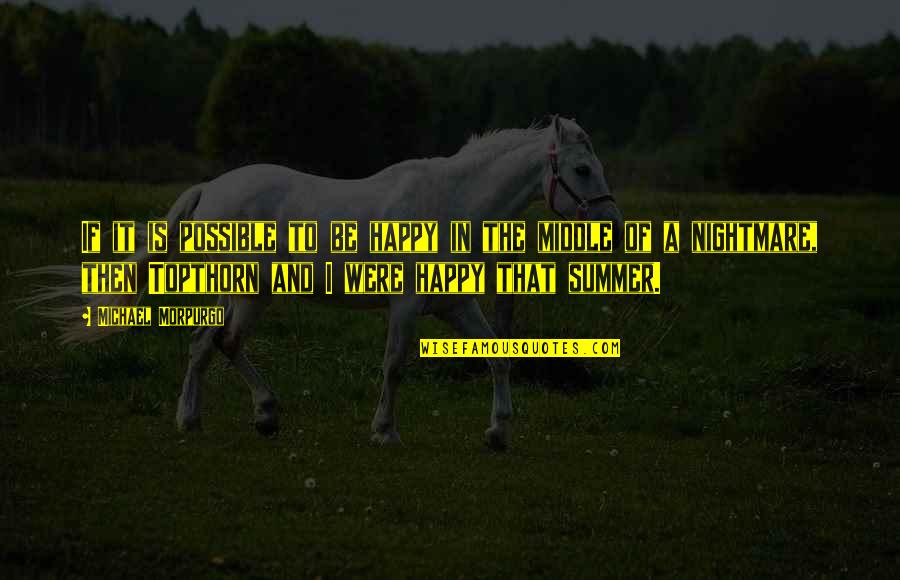 Summer And Happiness Quotes By Michael Morpurgo: If it is possible to be happy in Summer And Happiness Quotes By Michael Morpurgo: If it is possible to be happy in