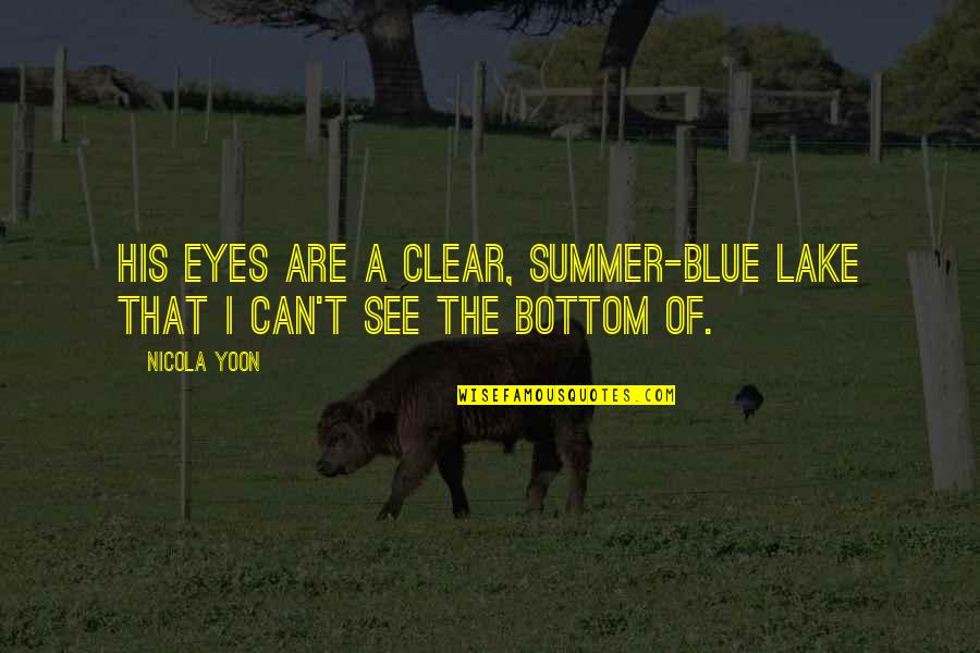 Summer And Lake Quotes By Nicola Yoon: His eyes are a clear, summer-blue lake that