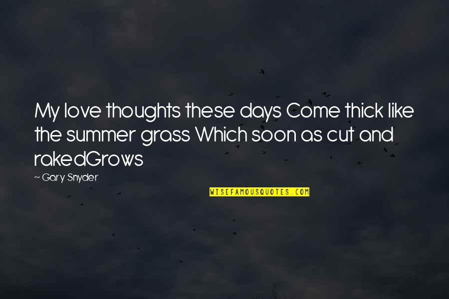 Summer And Love Quotes By Gary Snyder: My love thoughts these days Come thick like
