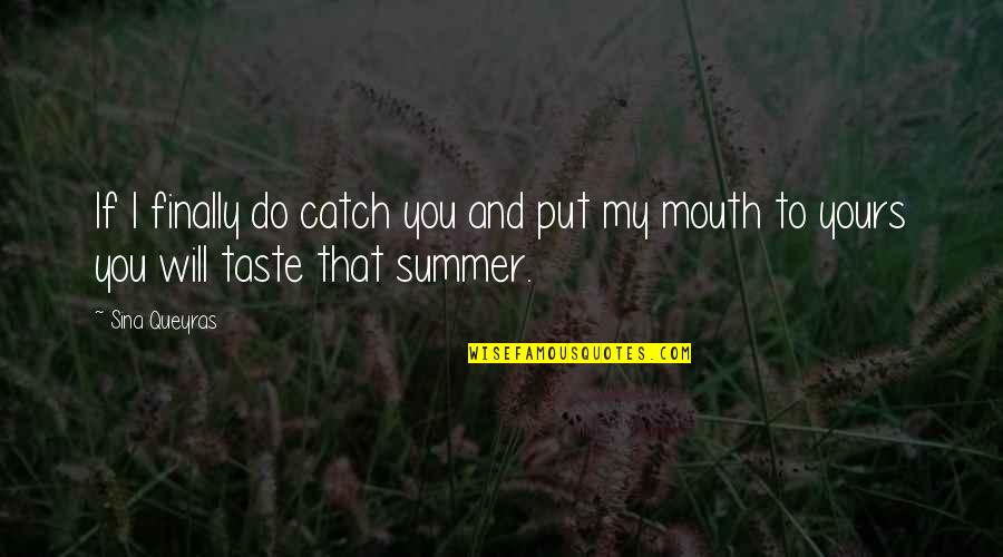 Summer And Love Quotes By Sina Queyras: If I finally do catch you and put