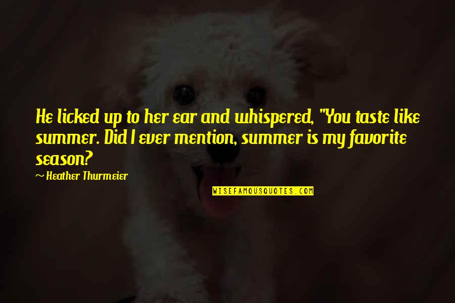 Summer And Quotes By Heather Thurmeier: He licked up to her ear and whispered,